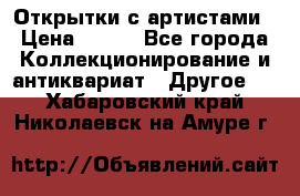 Открытки с артистами › Цена ­ 100 - Все города Коллекционирование и антиквариат » Другое   . Хабаровский край,Николаевск-на-Амуре г.